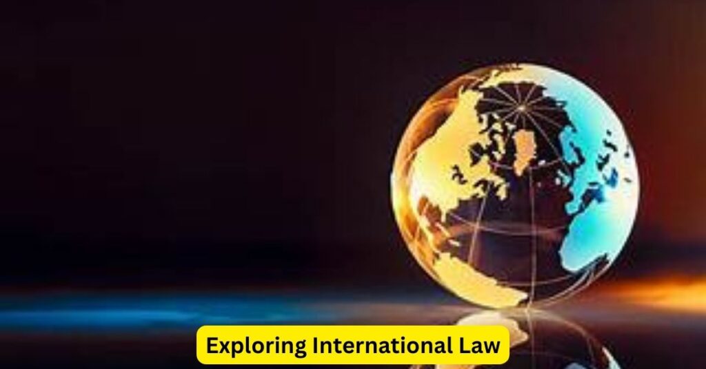 Exploring International Law: Navigating a Complex Global Landscape