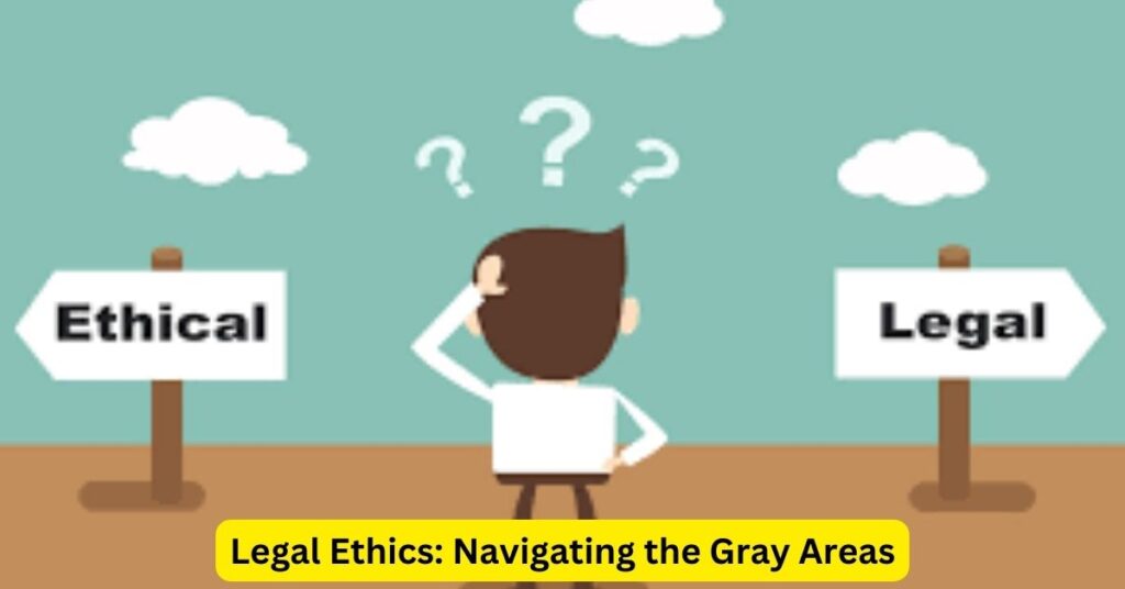 Legal Ethics: Navigating the Gray Areas