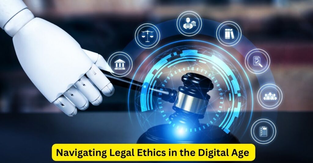 Navigating Legal Ethics in the Digital Age: Balancing Innovation and Responsibility